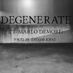 Degenerate (ft. Marlo DeMore) [prod. by Taylor King]