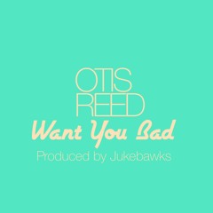 Want You Bad prod. by Jukebawks