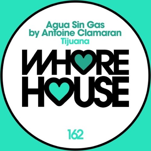 Agua Sin Gas By Antoine Clamaran - Tijuana (Original Mix) WHORE HOUSE