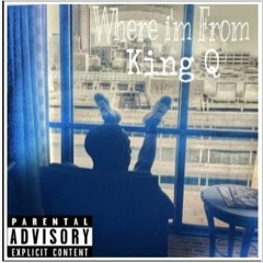 Where Im From- KING Q