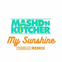 My Sunshine (Tigerlily Remix)-Mashd N Kutcher