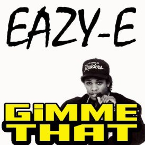 EAZY- E  /  GIMME THAT [NUTZ RERUB ~BAGELS & WINNEBAGO]