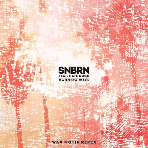 Nate Dogg, SNBRN - Gangsta Walk feat. Nate Dogg (Wax Motif Remix)