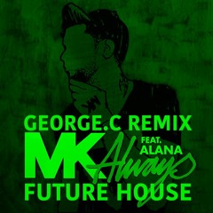 MK - Always Feat.Alana (FUTURE HOUSE REMIX) GEORGE.C BUY=FREE