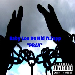 BABY LOU DA KID ft TAPP "PRAY" (ROUGH)