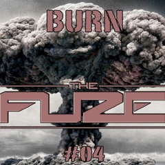 Burn The Fuze #04