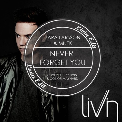 Stream Zara Larsson & MNEK - Never Forget You (Cover Edit by Livin & Conor  Maynard) by livin | Listen online for free on SoundCloud