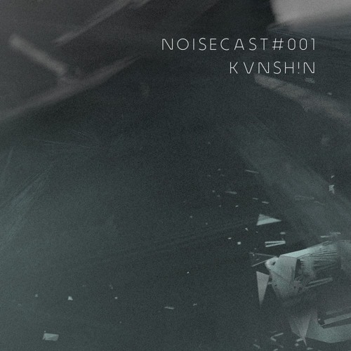 NOISECAST #001 - KVNSH!N