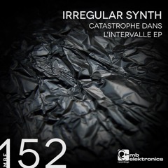 Irregular Synth - Catastrophe Dans L'Intervalle EP [MB Elektronics]