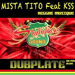 MISTA TITO Feat KSS . REGGAE MUSIQUE (DUBPLATE Fév 2016 STUDIOLACAZ SOUND)