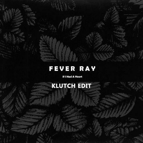 Fever Ray - If I Had A Heart (Klutch Edit)