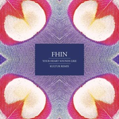 Fhin - Your Heart Sounds Like (Kultur Remix)