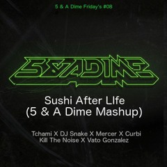 Sushi After Life (5 & A Dime Mashup) - Tchami X DJ Snake X Mercer X Curbi X Kill The Noise