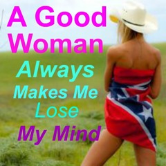 A Good Woman Always Makes Me Lose My Mind