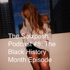 Sofxposh #8: The Black History Month Episode