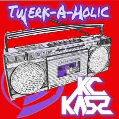 Twerk-A-Holic  - Mix (twerk,trap,moombahton,Basshall)- Kc Kass