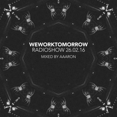 Weworktomorrow Radio Show 26.02.16 Mixed By Aaaron