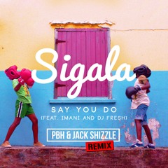 Sigala ft DJ Fresh & Imani - Say you do (PBH & Jack Shizzle Remix) *Supported By BBC Radio 1*
