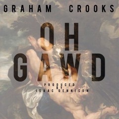 Graham Crooks-Oh Gawd (Prod. by Isaac Dennison)