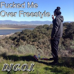 Fucked Me Over Freestyle By DJ G.O.J.