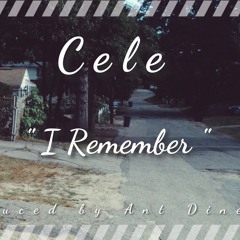 CELE I Remember Produced by Ant Dinero Mix & Mastered by Tye Boogz