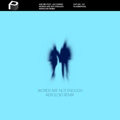 Ask Me - Words Are Not Enough [AEROLOID REMIX]