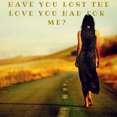 Have You Lost The Love You Had For Me ?