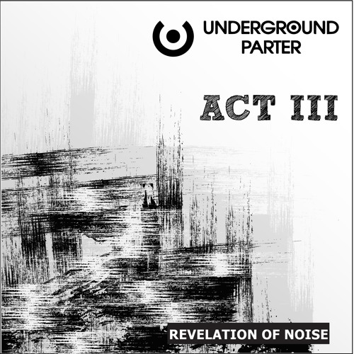 Underground Parter – ACT III (mixed by Revelation Of Noise)