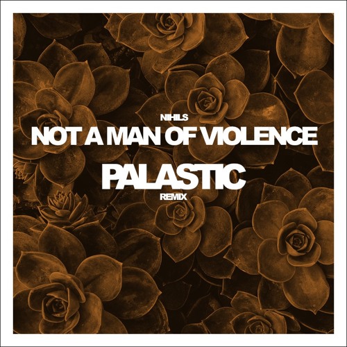 Nihils - Not A Man Of Violence (PALASTIC Remix)