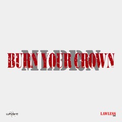 Burn Your Crown (MLBRN Response) - Lawless ENT (JDeezyF/ROB94)