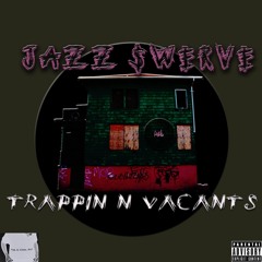 JAZZ SWERVE - TRAPPIN IN VACANTS (ROUGH)