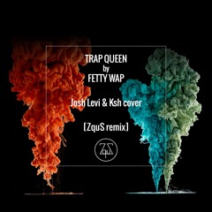 Trap Queen By Fetty Wap (Josh Levi & KHS Cover) [ZquS Remix]