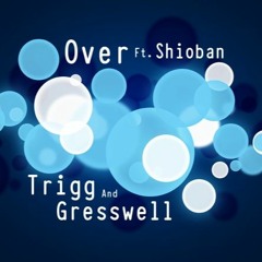 Over Ft.Shioban - Trigg & Gresswell TAG Remix
