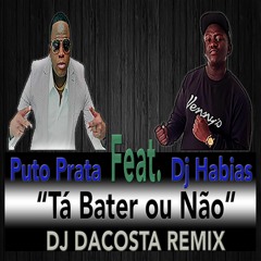 Puto Prata Ft. Dj Habias - Tá Bater Ou Não (DJ DaCosta Remix)