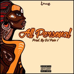T.R.U.E - All Personal (Prod. By Dj Pain 1)