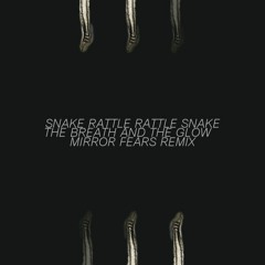 Snake Rattle Rattle Snake - The Breath and the Glow (Mirror Fears remix)
