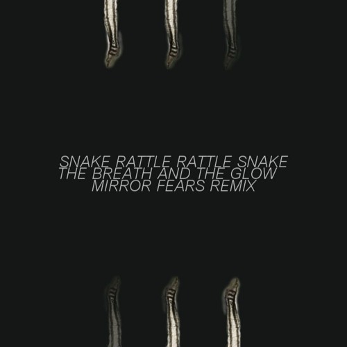 Snake Rattle Rattle Snake - The Breath and the Glow (Mirror Fears remix)
