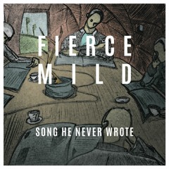 Fierce Mild - Song He Never Wrote