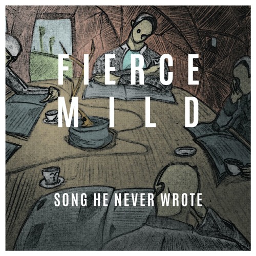 Fierce Mild - Song He Never Wrote