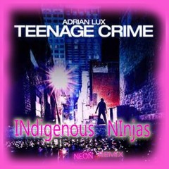 Teenage Crime = INdigenous NInjas Remix ft. Adrian Lux