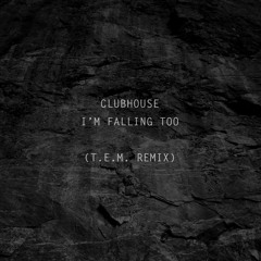 Clubhouse - I'm Falling Too (T.E.M Remix)