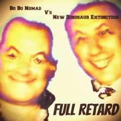 Bo Bo Nomad VS New Dinosaur Extinction - Full Retard
