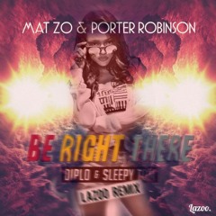 Be Right There + Easy (Diplo & Sleepy Tom) (Mat zo & Porter Robinso) [Lazoo Remix]