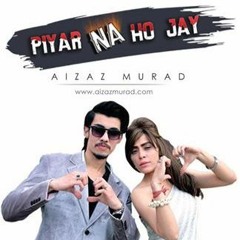 Piyar Na Ho Jay By Aizaz Murad