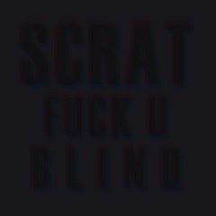 SCRAT - FUCK U BLIND