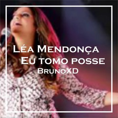 BrunoXD- Lea Mendonça- Eu Tomo Posse ( experience Remix)