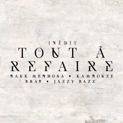 Tout à Refaire feat. Nakk Mendosa, Kamnouze & Jazzy Bazz