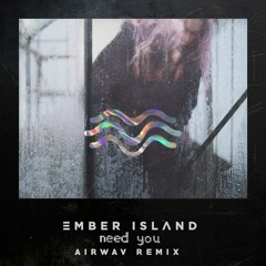 ember island - need you (AIRWAV remix)