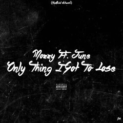 Mozzy Ft. June - Only Thing I Got To Lose