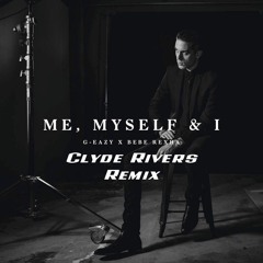 G-Eazy x Bebe Rexha "Me, Myself & I" (Clyde Rivers Remix)